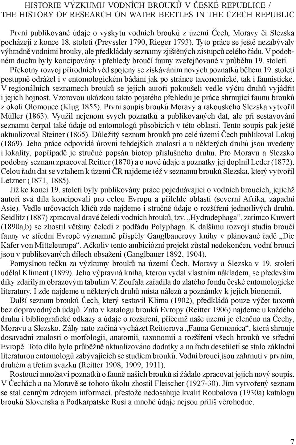 V podobném duchu byly koncipovány i přehledy broučí fauny zveřejňované v průběhu 19. století. Překotný rozvoj přírodních věd spojený se získáváním nových poznatků během 19.