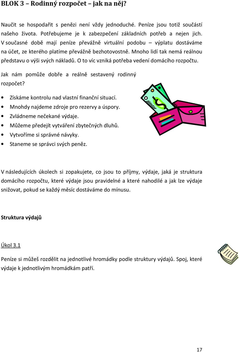 O to víc vzniká potřeba vedení domácího rozpočtu. Jak nám pomůže dobře a reálně sestavený rodinný rozpočet? Získáme kontrolu nad vlastní finanční situací. Mnohdy najdeme zdroje pro rezervy a úspory.