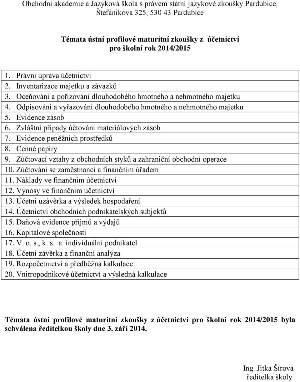 Zvláštní případy účtování materiálových zásob 7. Evidence peněžních prostředků 8. Cenné papíry 9. Zúčtovací vztahy z obchodních styků a zahraniční obchodní operace 10.