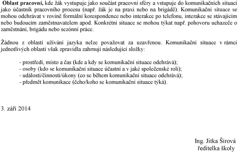 pohovoru uchazeče o zaměstnání, brigádu nebo sezónní práce. Žádnou z oblastí užívání jazyka nelze považovat za uzavřenou.