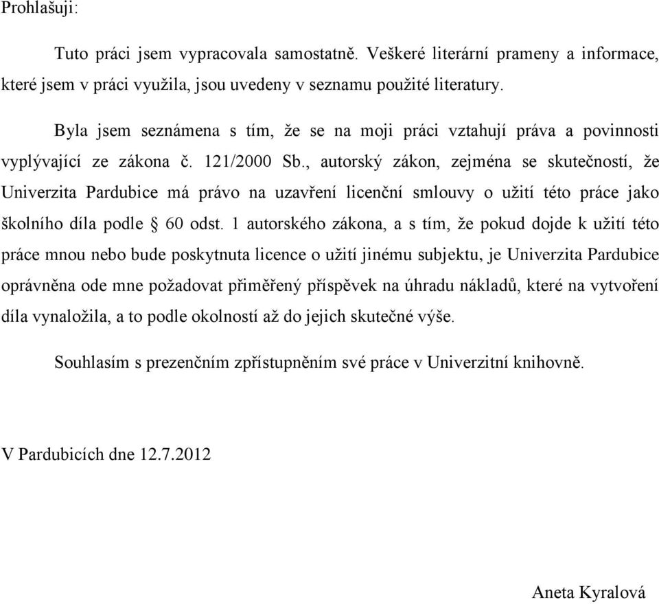 , autorský zákon, zejména se skutečností, že Univerzita Pardubice má právo na uzavření licenční smlouvy o užití této práce jako školního díla podle 60 odst.