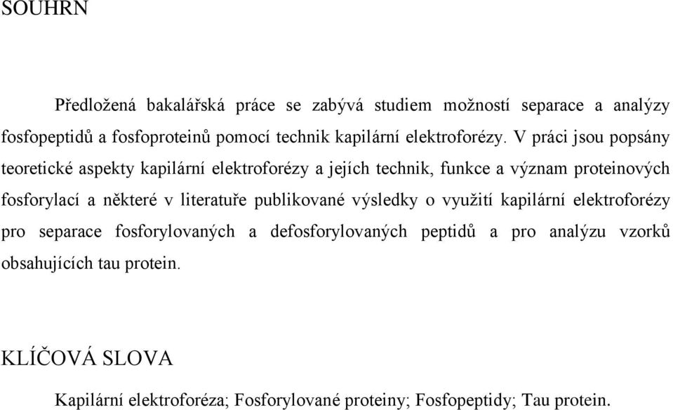 V práci jsou popsány teoretické aspekty kapilární elektroforézy a jejích technik, funkce a význam proteinových fosforylací a některé v