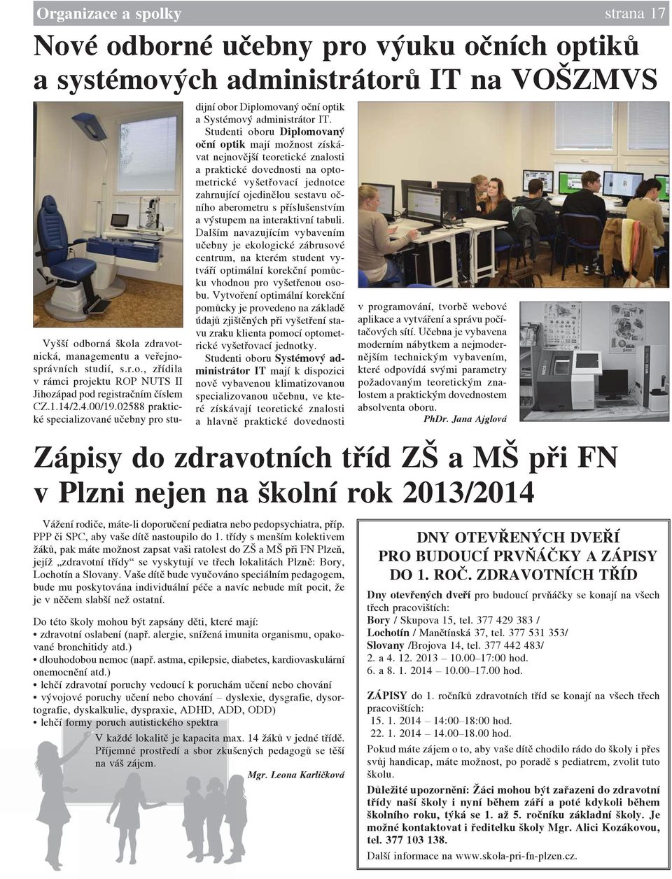 02588 praktické specializované učebny pro stu- dijní obor Diplomovaný oční optik a Systémový administrátor IT.