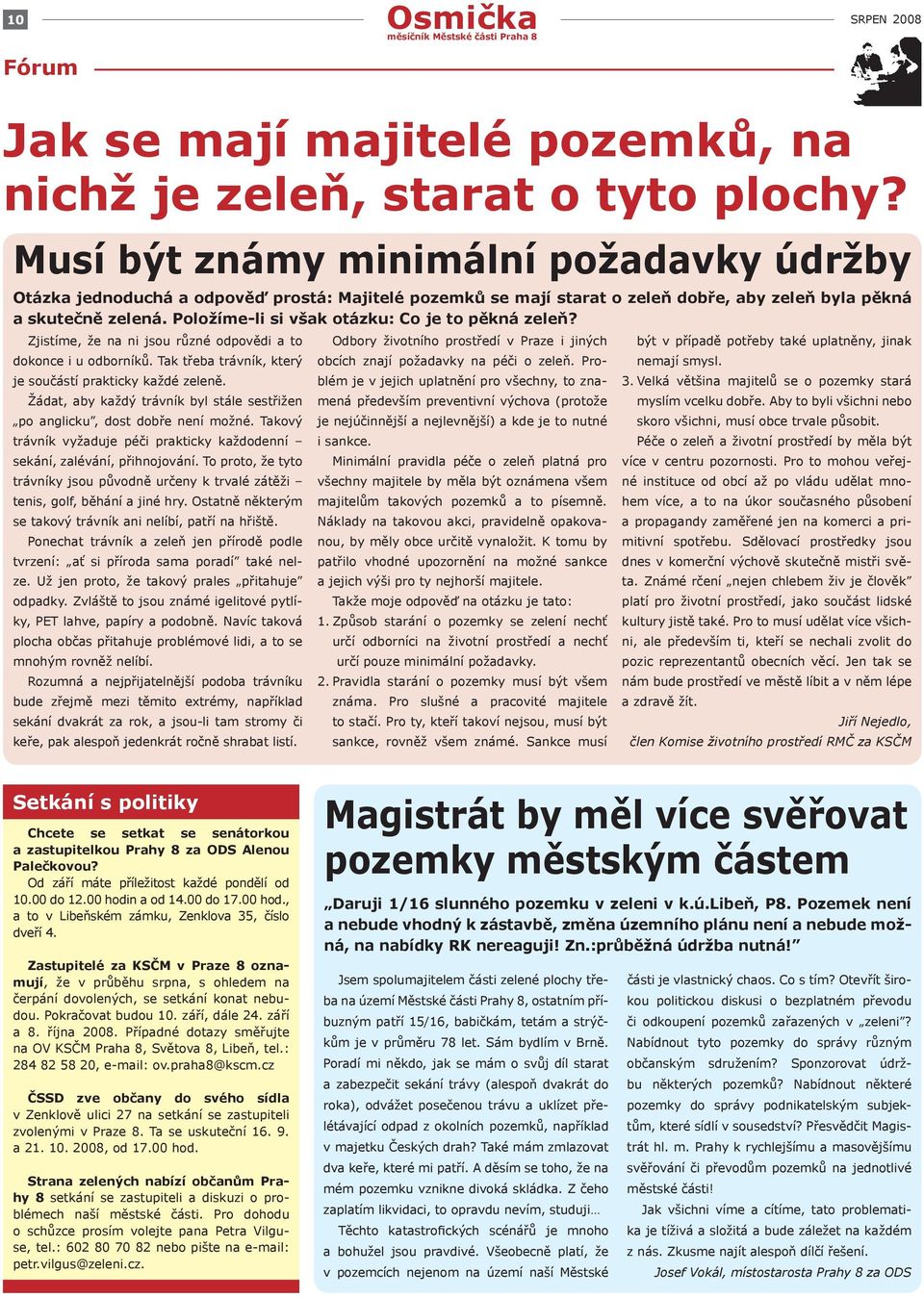 Položíme-li si však otázku: Co je to pěkná zeleň? Zjistíme, že na ni jsou různé odpovědi a to dokonce i u odborníků. Tak třeba trávník, který je součástí prakticky každé zeleně.