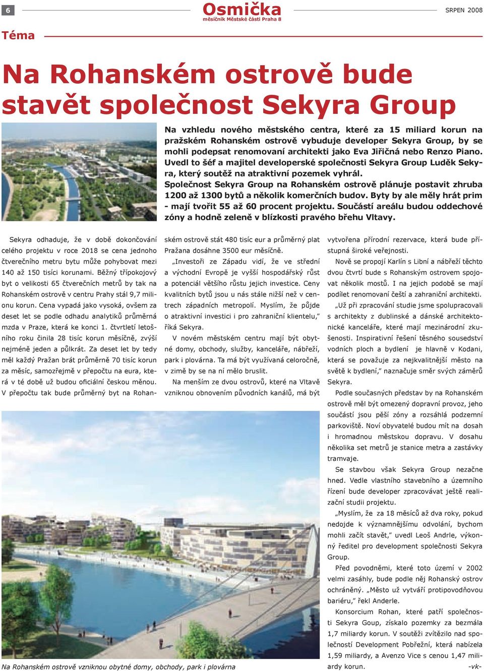 Společnost Sekyra Group na Rohanském ostrově plánuje postavit zhruba 1200 až 1300 bytů a několik komerčních budov. Byty by ale měly hrát prim - mají tvořit 55 až 60 procent projektu.