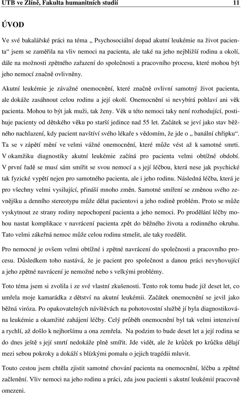 Akutní leukémie je závažné onemocnění, které značně ovlivní samotný život pacienta, ale dokáže zasáhnout celou rodinu a její okolí. Onemocnění si nevybírá pohlaví ani věk pacienta.