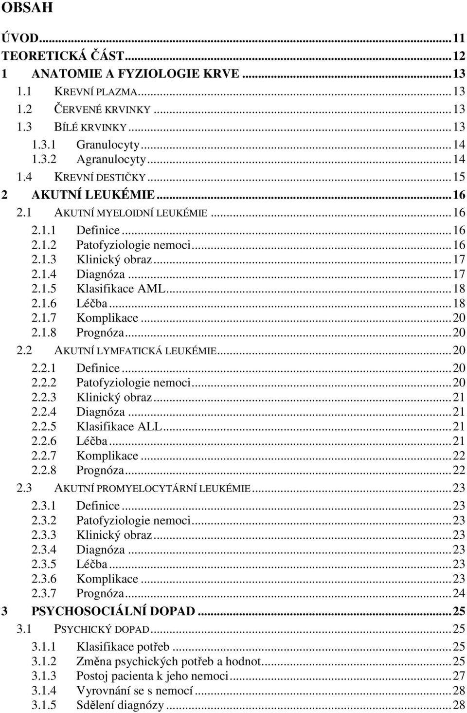 1.6 Léčba... 18 2.1.7 Komplikace... 20 2.1.8 Prognóza... 20 2.2 AKUTNÍ LYMFATICKÁ LEUKÉMIE... 20 2.2.1 Definice... 20 2.2.2 Patofyziologie nemoci... 20 2.2.3 Klinický obraz... 21 2.2.4 Diagnóza... 21 2.2.5 Klasifikace ALL.