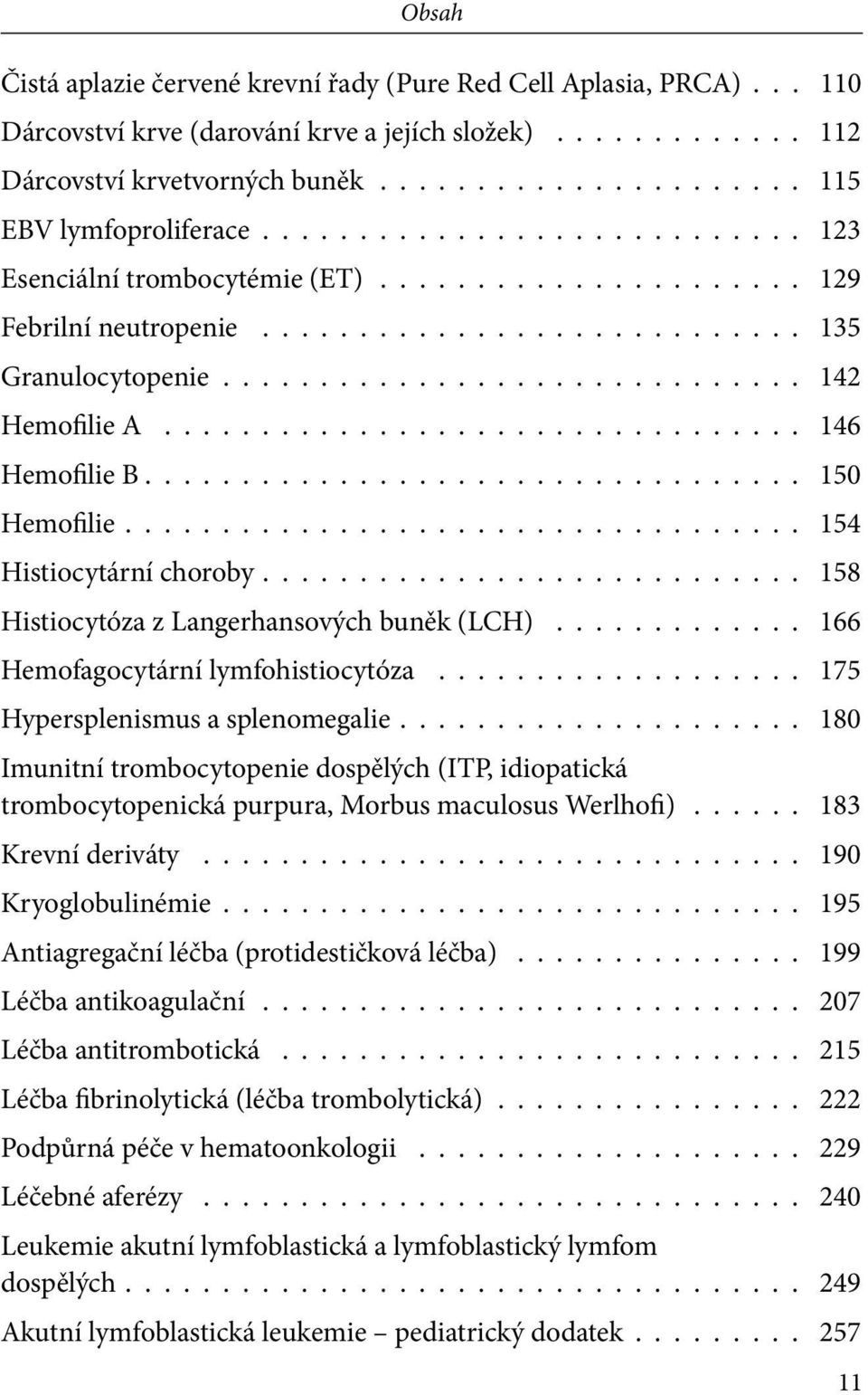 Langerhansových buněk (LCH) 166 Hemofagocytární lymfohistiocytóza 175 Hypersplenismus a splenomegalie 180 Imunitní trombocytopenie dospělých (ITP, idiopatická trombocytopenická purpura, Morbus