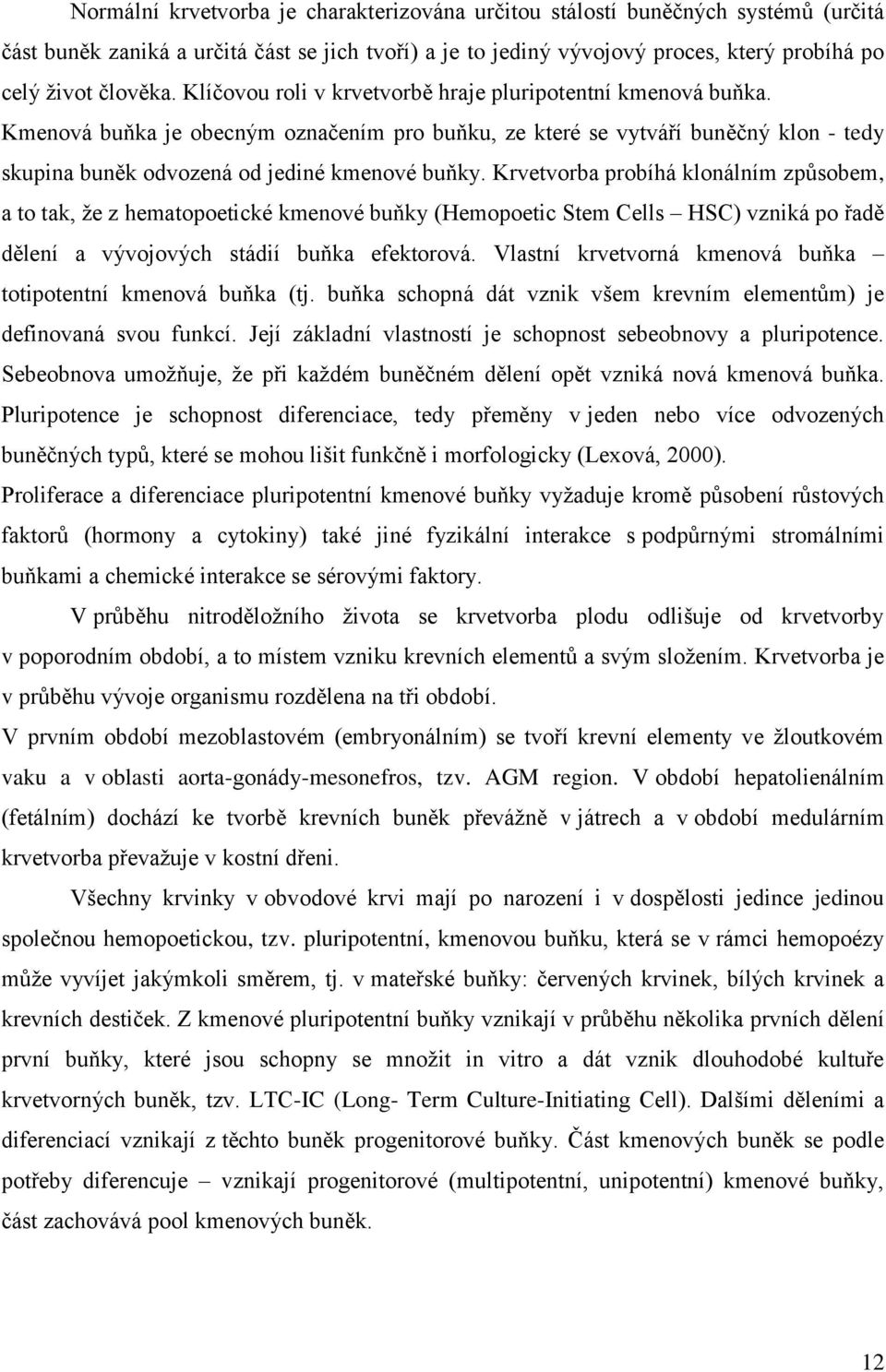 Krvetvorba probíhá klonálním způsobem, a to tak, že z hematopoetické kmenové buňky (Hemopoetic Stem Cells HSC) vzniká po řadě dělení a vývojových stádií buňka efektorová.