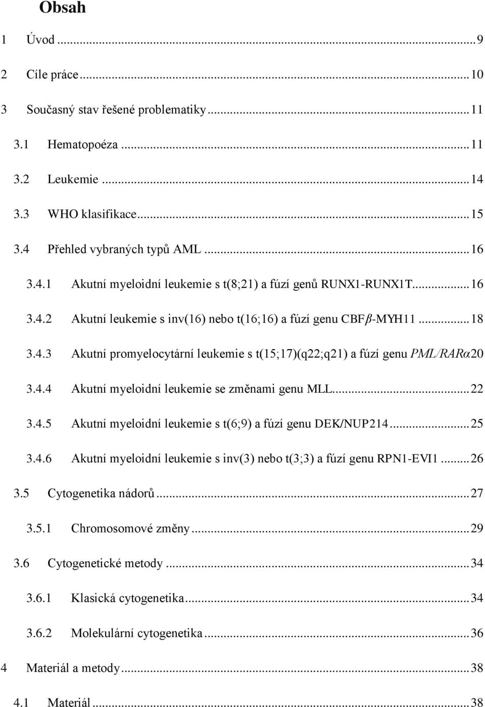 .. 22 3.4.5 Akutní myeloidní leukemie s t(6;9) a fúzí genu DEK/NUP214... 25 3.4.6 Akutní myeloidní leukemie s inv(3) nebo t(3;3) a fúzí genu RPN1-EVI1... 26 3.5 Cytogenetika nádorů... 27 3.5.1 Chromosomové změny.