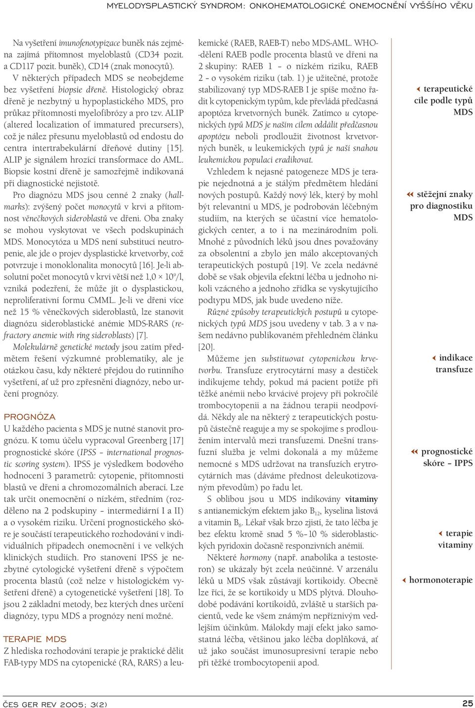 ALIP (altered localization of immatured precursers), což je nález přesunu myeloblastů od endostu do centra intertrabekulární dřeňové dutiny [15]. ALIP je signálem hrozící transformace do AML.