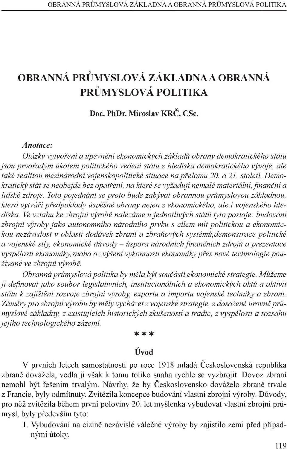 vojenskopolitické situace na přelomu 20. a 21. století. Demokratický stát se neobejde bez opatření, na které se vyžadují nemalé materiální, nanční a lidské zdroje.