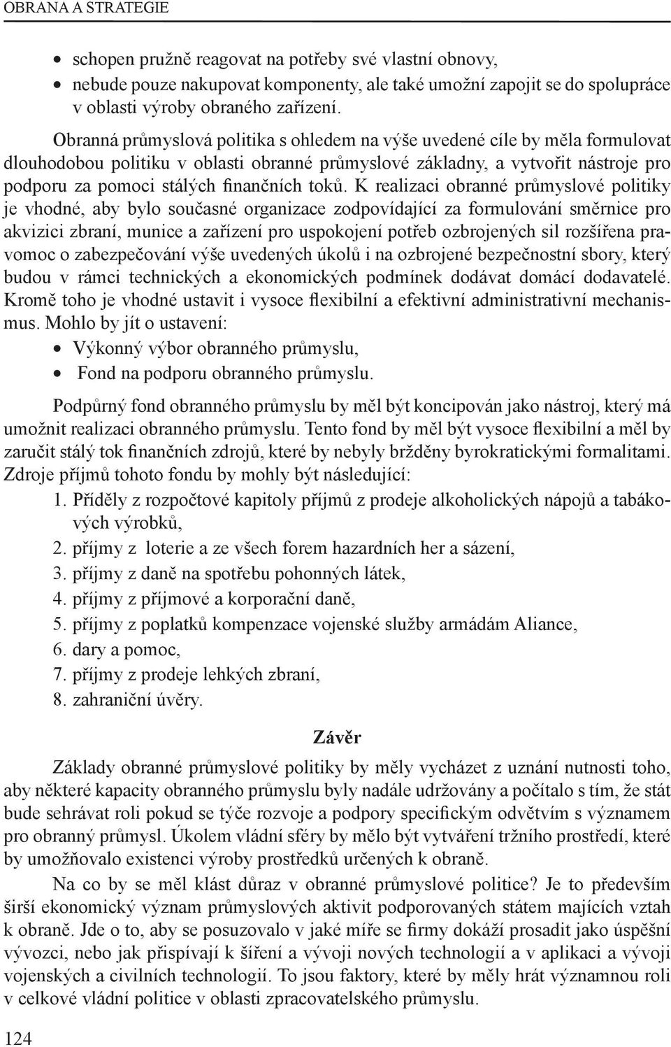 toků. K realizaci obranné průmyslové politiky je vhodné, aby bylo současné organizace zodpovídající za formulování směrnice pro akvizici zbraní, munice a zařízení pro uspokojení potřeb ozbrojených