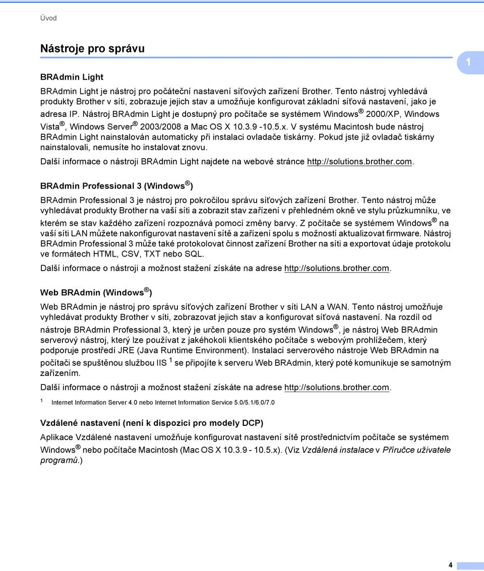 Nástroj BRAdmin Light je dostupný pro počítače se systémem Windows 2000/XP, Windows Vista, Windows Server 2003/2008 a Mac OS X 10.3.9-10.5.x.
