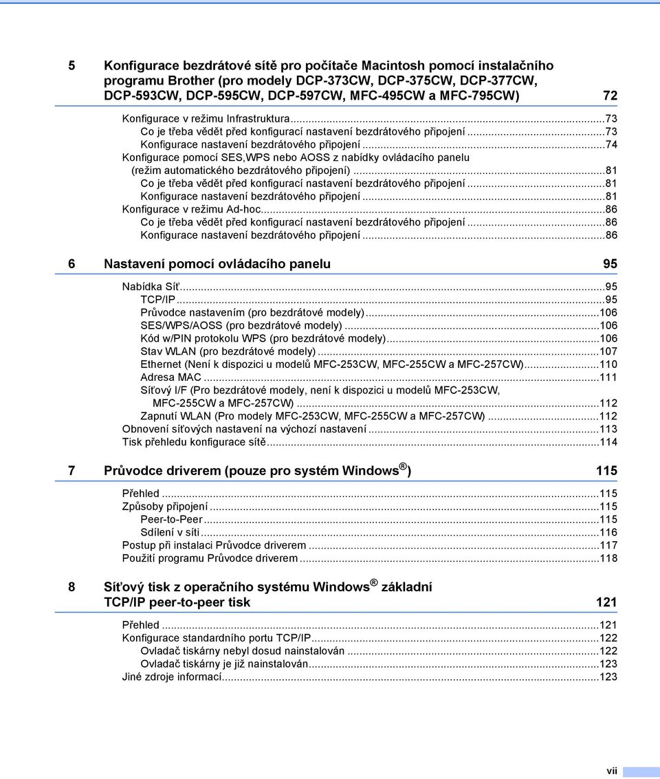 ..74 Konfigurace pomocí SES,WPS nebo AOSS z nabídky ovládacího panelu (režim automatického bezdrátového připojení)...81 Co je třeba vědět před konfigurací nastavení bezdrátového připojení.