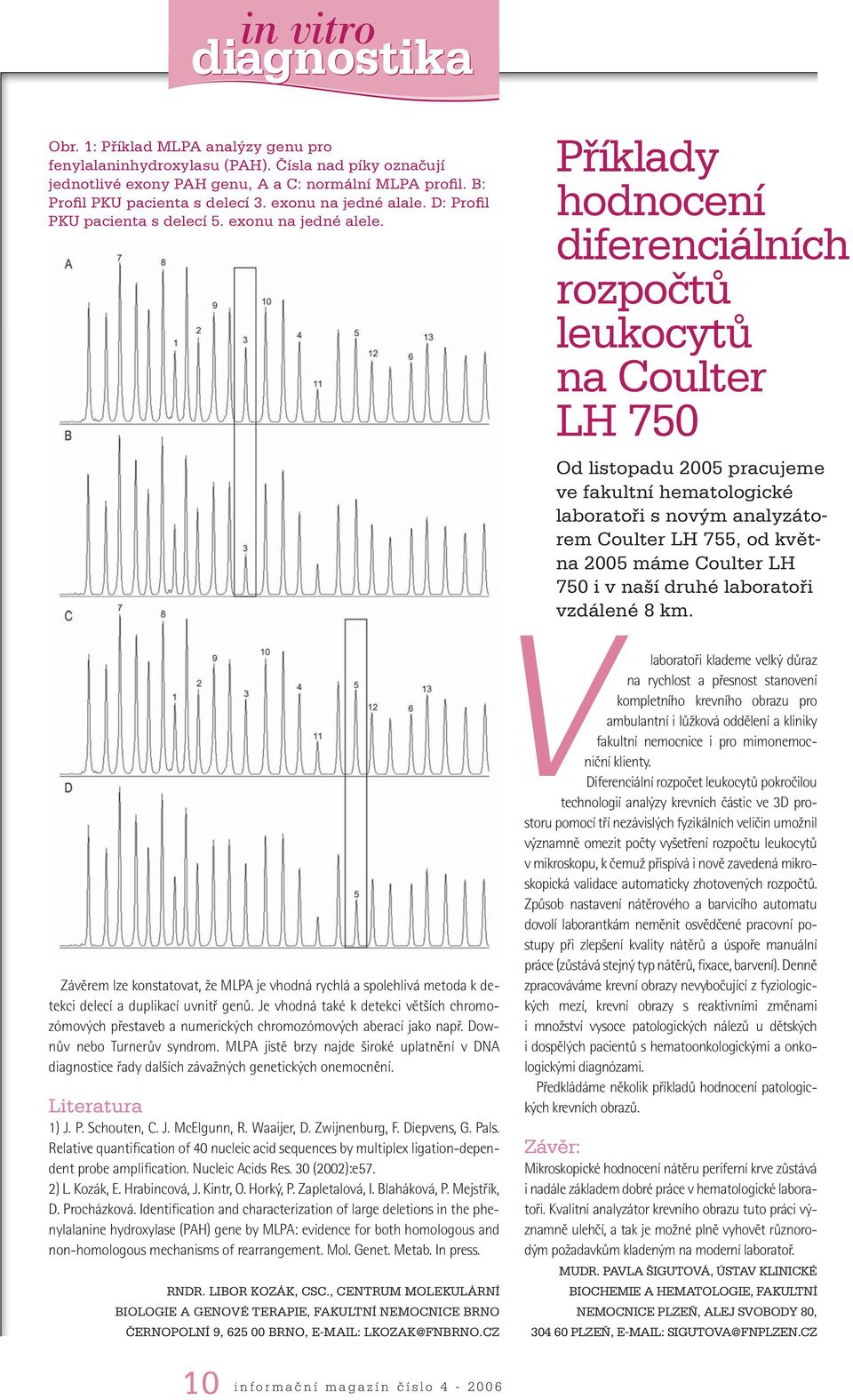 Příklady hodnocení diferenciálních rozpočtů leukocytů na Coulter LH 750 Od listopadu 2005 pracujeme ve fakultní hematologické laboratoři s novým analyzátorem Coulter LH 755, od května 2005 máme