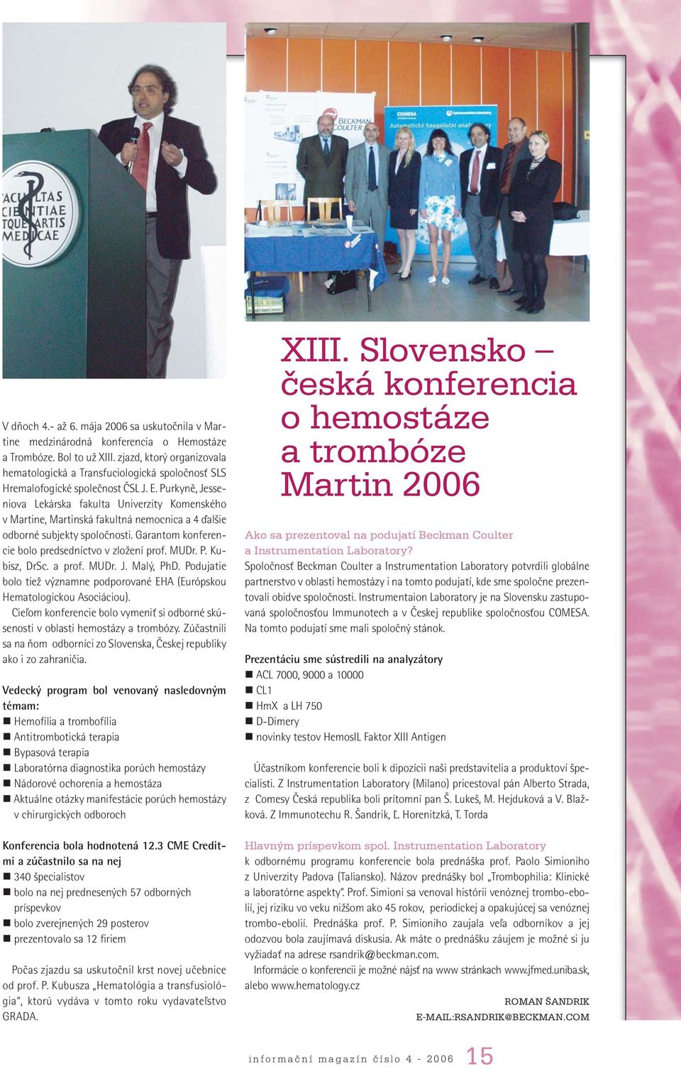 Purkyně, Jesseniova Lekárska fakulta Univerzity Komenského v Martine, Martinská fakultná nemocnica a 4 ďalšie odborné subjekty spoločnosti. Garantom konferencie bolo predsedníctvo v zložení prof.