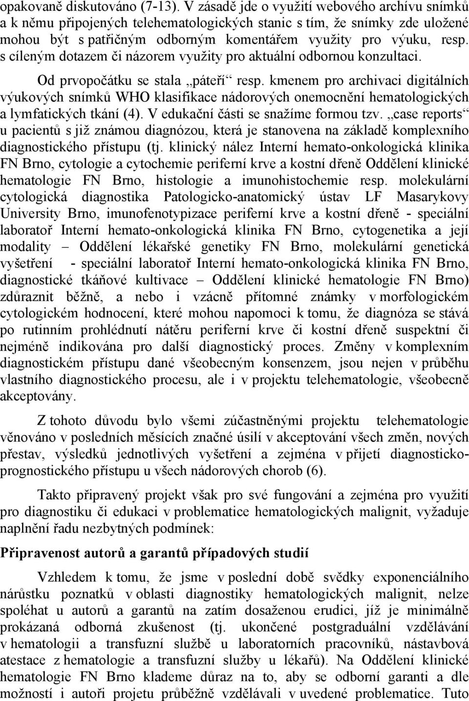 s cíleným dotazem či názorem využity pro aktuální odbornou konzultaci. Od prvopočátku se stala páteří resp.