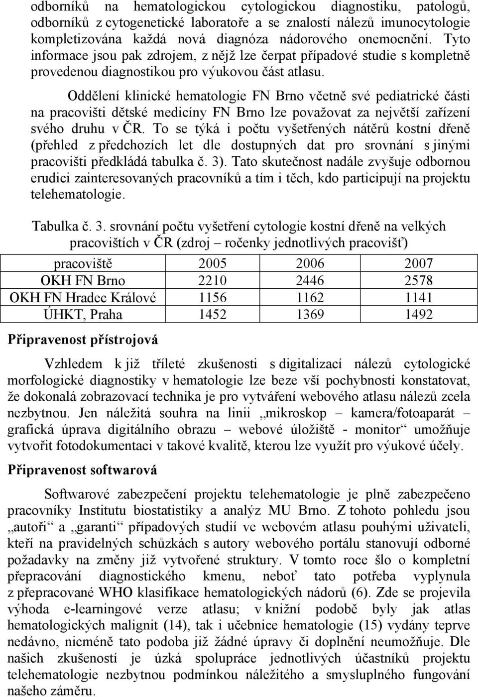 Oddělení klinické hematologie FN Brno včetně své pediatrické části na pracovišti dětské medicíny FN Brno lze považovat za největší zařízení svého druhu v ČR.