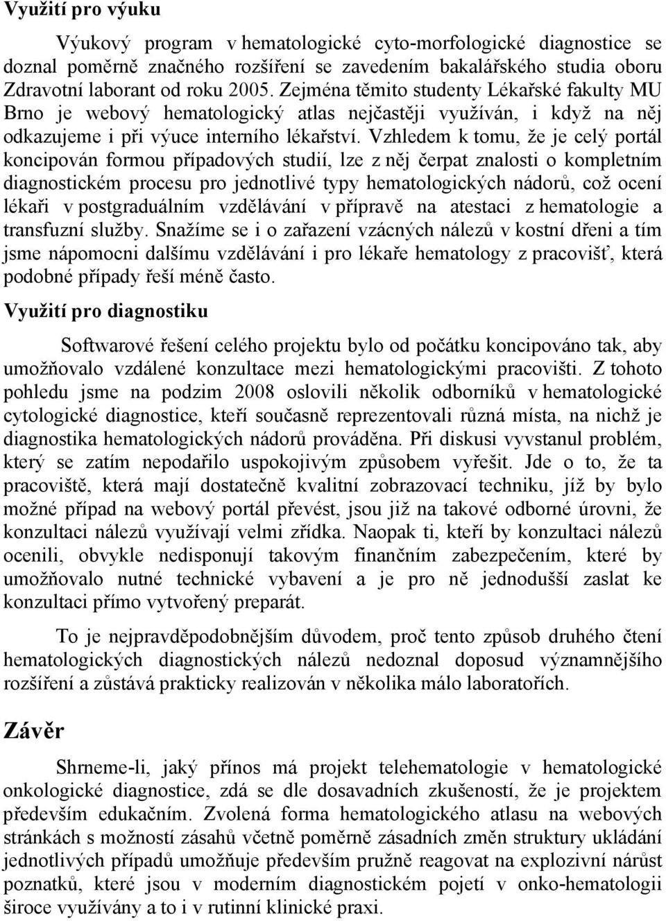 Vzhledem k tomu, že je celý portál koncipován formou případových studií, lze z něj čerpat znalosti o kompletním diagnostickém procesu pro jednotlivé typy hematologických nádorů, což ocení lékaři v