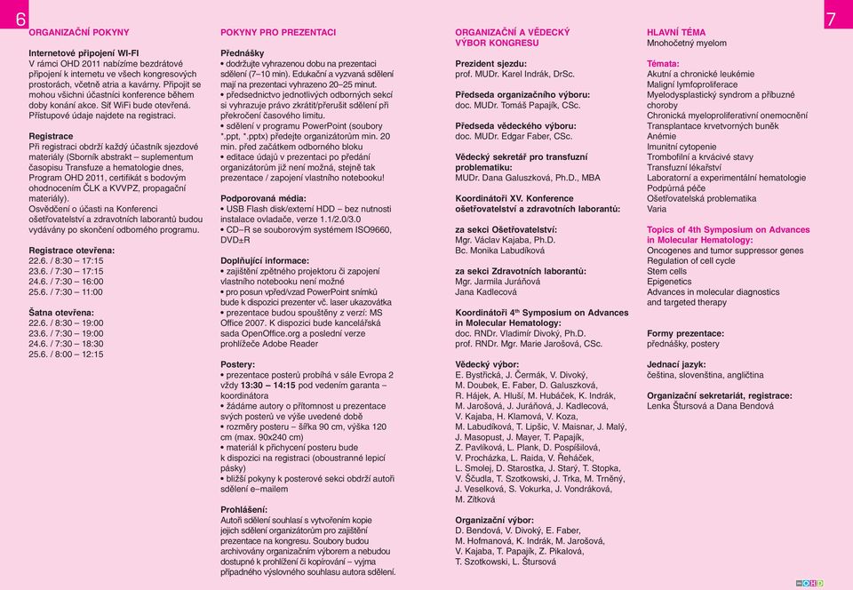 Registrace Při registraci obdrží každý účastník sjezdové materiály (Sborník abstrakt suplementum časopisu Transfuze a hematologie dnes, Program OHD 2011, certifikát s bodovým ohodnocením ČLK a KVVPZ,