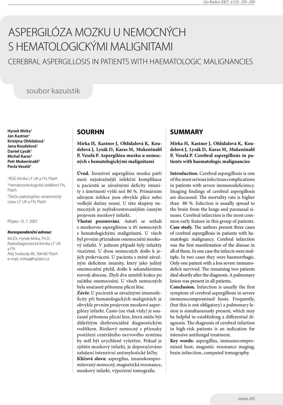 Plzeň Přijato: 10. 7. 2007 Korespondenční adresa: MUDr. Hynek Mírka, Ph.D. Radiodiagnostická klinika LF UK a FN Alej Svobody 80, 304 60 Plzeň e-mail: mirka@fnplzen.