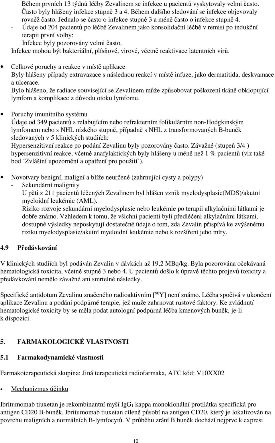 - Údaje od 204 pacientů po léčbě Zevalinem jako konsolidační léčbě v remisi po indukční terapii první volby: Infekce byly pozorovány velmi často.