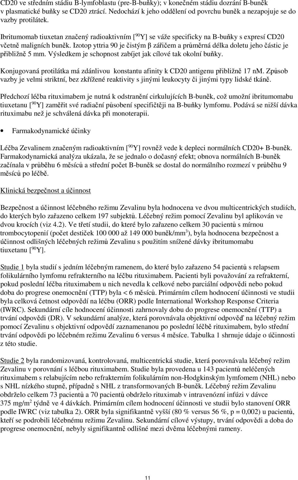 Izotop yttria 90 je čistým β zářičem a průměrná délka doletu jeho částic je přibližně 5 mm. Výsledkem je schopnost zabíjet jak cílové tak okolní buňky.