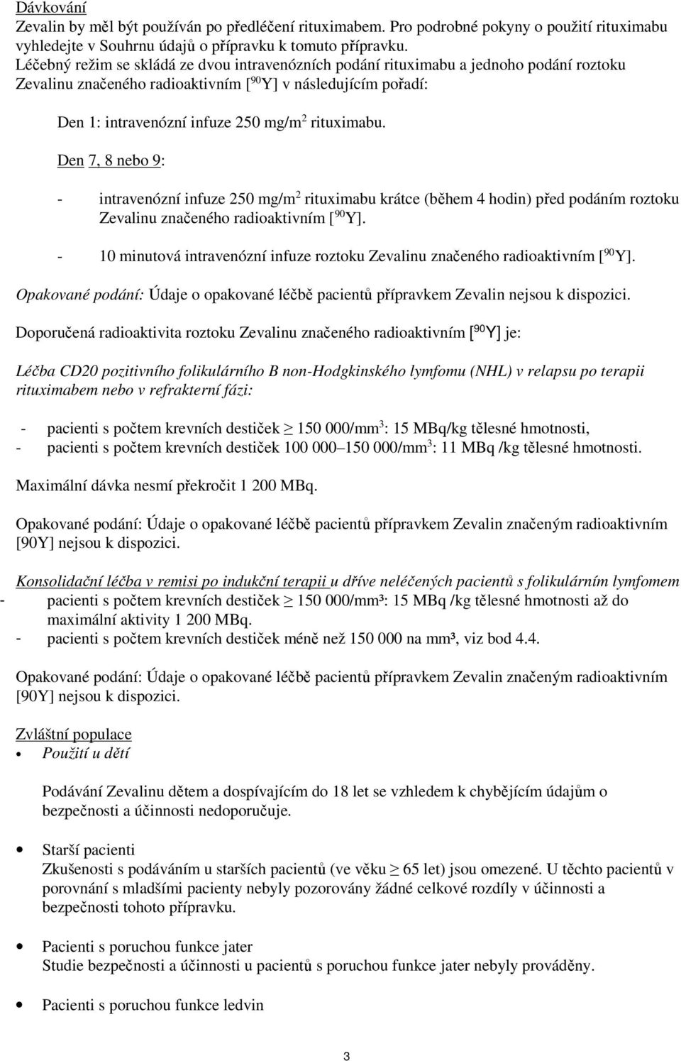 rituximabu. Den 7, 8 nebo 9: - intravenózní infuze 250 mg/m 2 rituximabu krátce (během 4 hodin) před podáním roztoku Zevalinu značeného radioaktivním [ 90 Y].