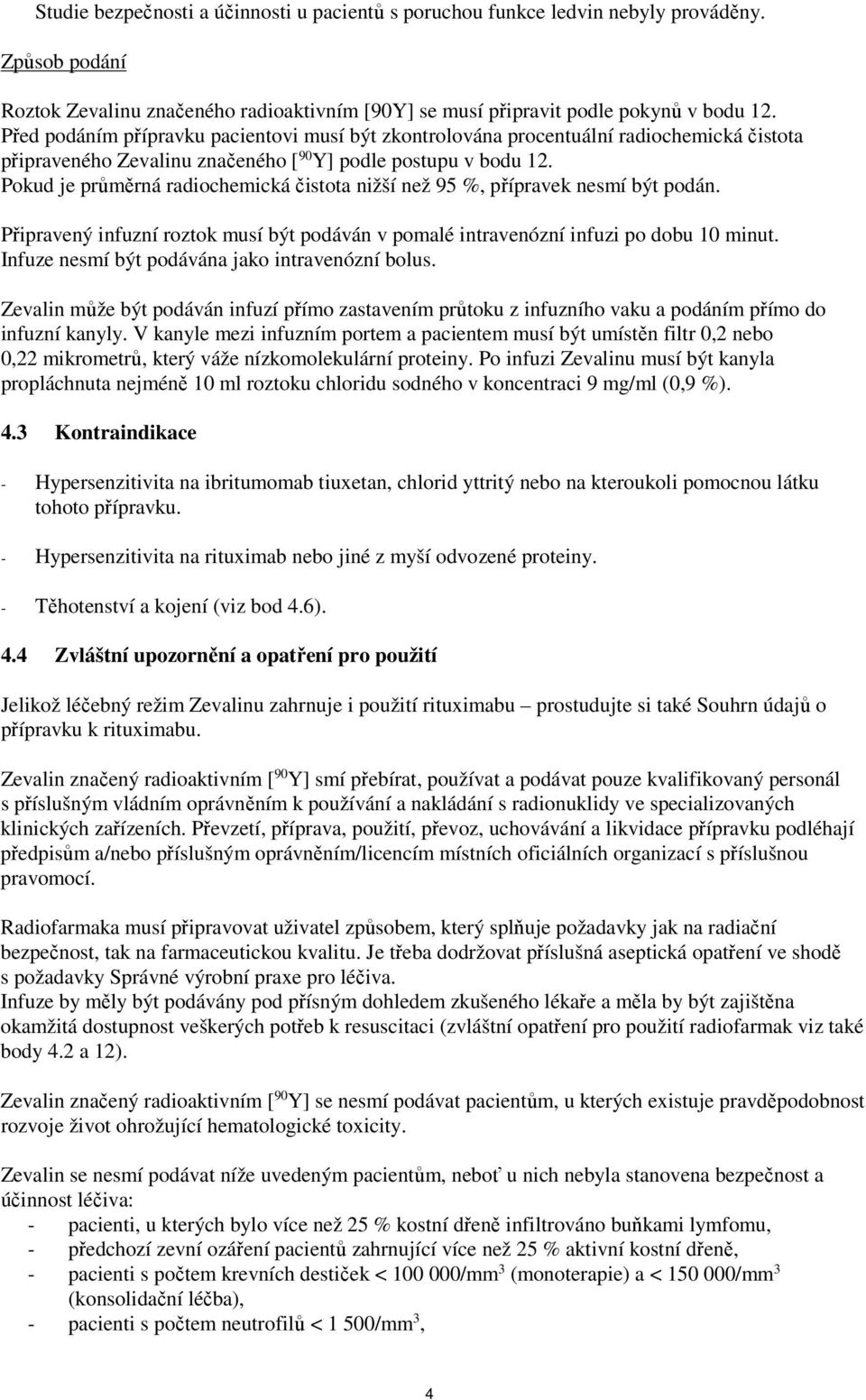 Pokud je průměrná radiochemická čistota nižší než 95 %, přípravek nesmí být podán. Připravený infuzní roztok musí být podáván v pomalé intravenózní infuzi po dobu 10 minut.