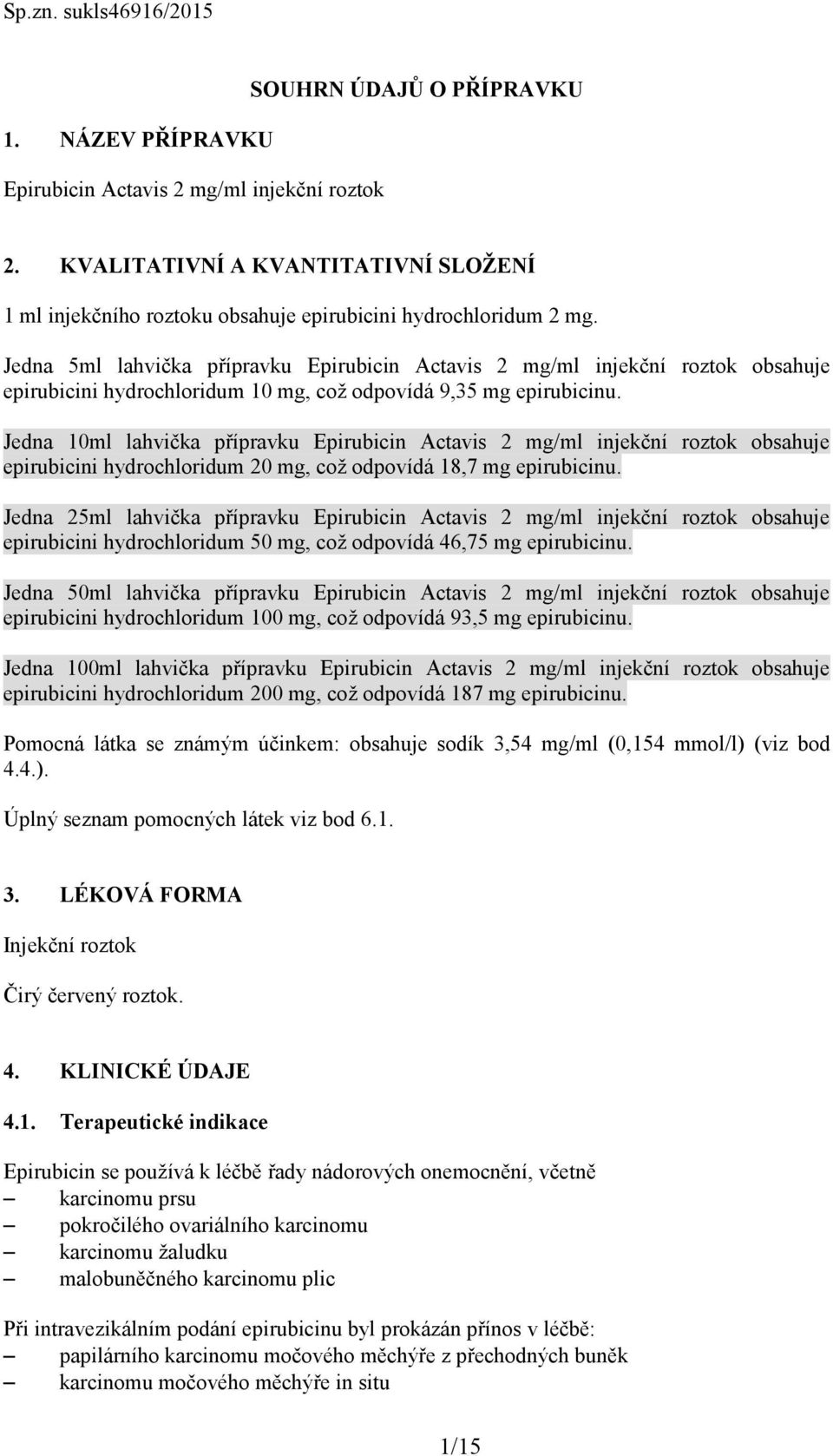 Jedna 5ml lahvička přípravku Epirubicin Actavis 2 mg/ml injekční roztok obsahuje epirubicini hydrochloridum 10 mg, což odpovídá 9,35 mg epirubicinu.