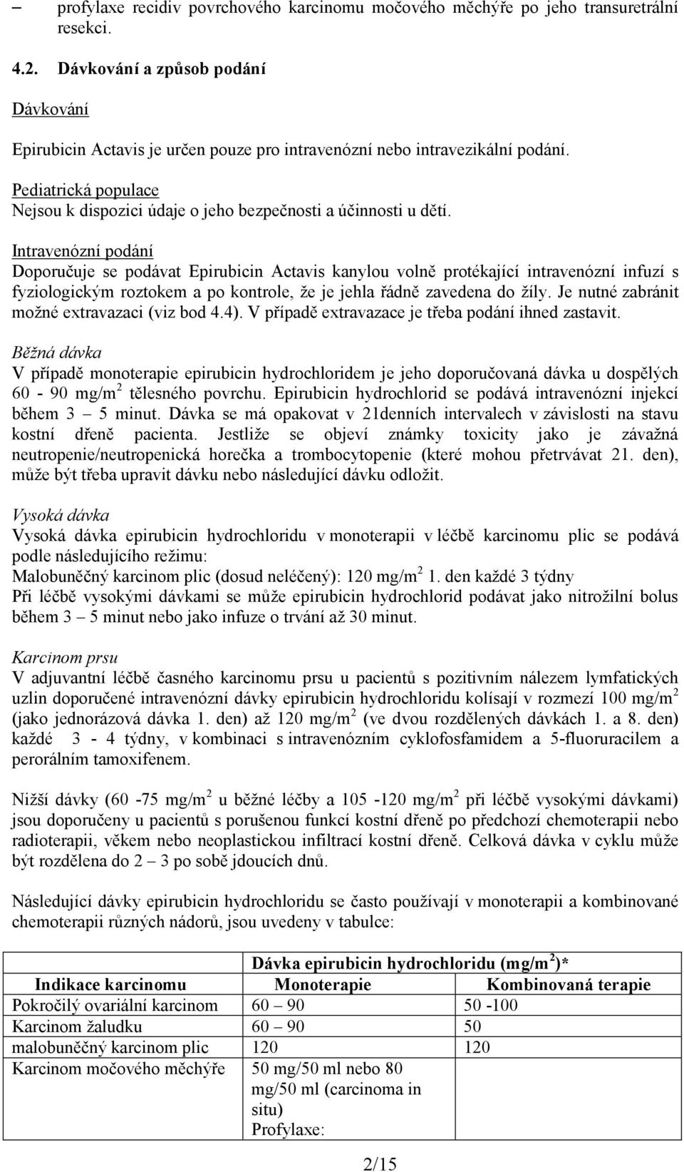 Intravenózní podání Doporučuje se podávat Epirubicin Actavis kanylou volně protékající intravenózní infuzí s fyziologickým roztokem a po kontrole, že je jehla řádně zavedena do žíly.