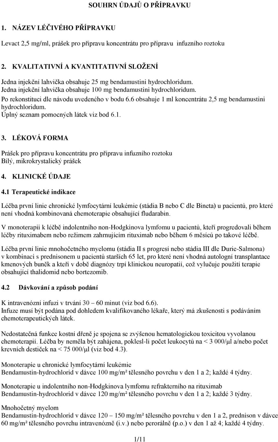 Po rekonstituci dle návodu uvedeného v bodu 6.6 obsahuje 1 ml koncentrátu 2,5 mg bendamustini hydrochloridum. Úplný seznam pomocných látek viz bod 6.1. 3.