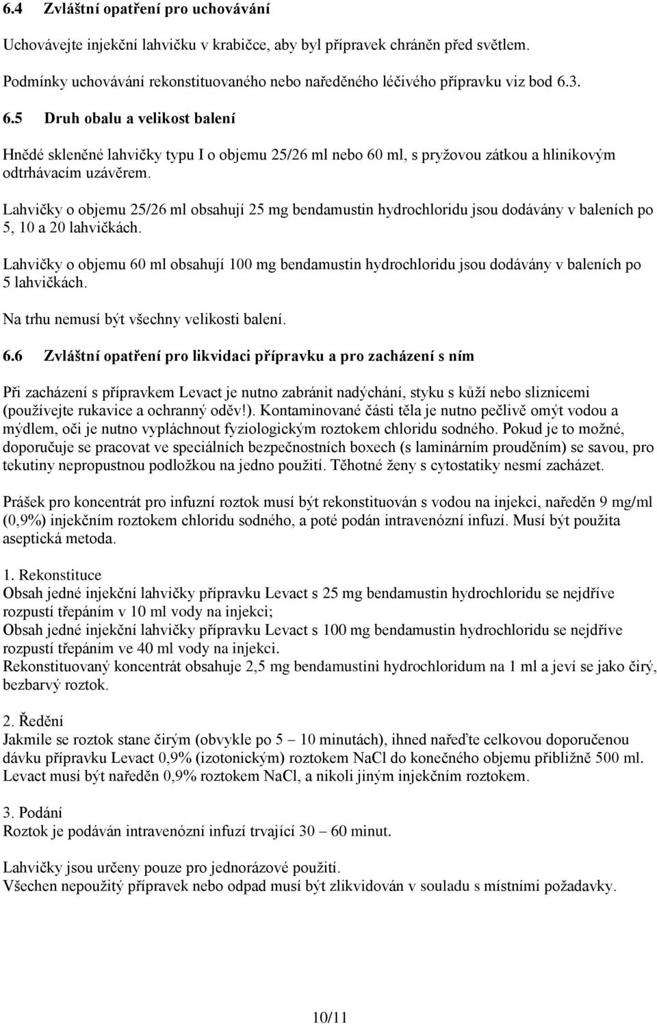 3. 6.5 Druh obalu a velikost balení Hnědé skleněné lahvičky typu I o objemu 25/26 ml nebo 60 ml, s pryžovou zátkou a hliníkovým odtrhávacím uzávěrem.