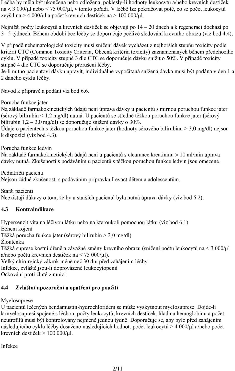 Nejnižší počty leukocytů a krevních destiček se objevují po 14 20 dnech a k regeneraci dochází po 3 5 týdnech. Během období bez léčby se doporučuje pečlivé sledování krevního obrazu (viz bod 4.4).