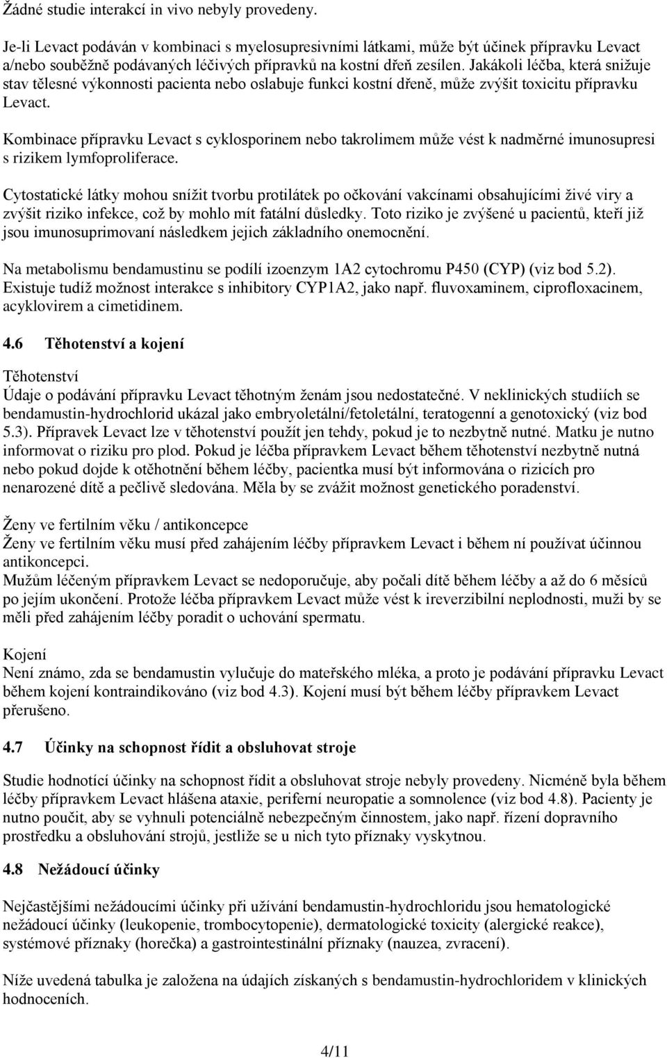 Jakákoli léčba, která snižuje stav tělesné výkonnosti pacienta nebo oslabuje funkci kostní dřeně, může zvýšit toxicitu přípravku Levact.