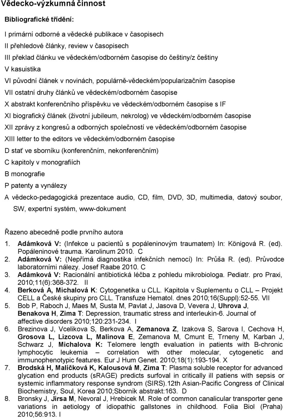 vědeckém/odborném časopise s IF XI biografický článek (životní jubileum, nekrolog) ve vědeckém/odborném časopise XII zprávy z kongresů a odborných společností ve vědeckém/odborném časopise XIII