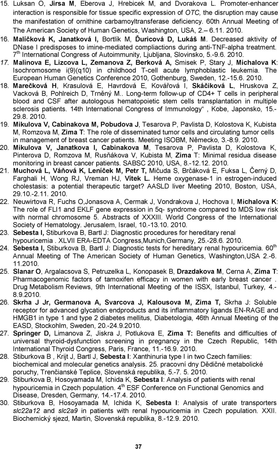 60th Annual Meeting of The American Society of Human Genetics, Washington, USA, 2. 6.11. 2010. 16. Malíčková K, Janatková I, Bortlík M, Ďuricová D, Lukáš M.