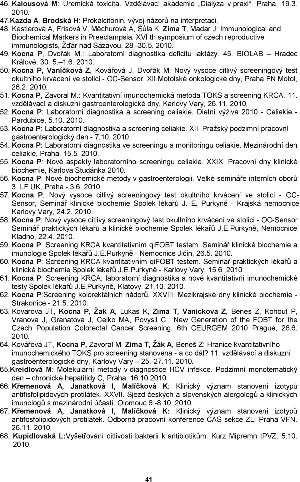 2010. 49. Kocna P, Dvořák M.: Laboratorní diagnostika deficitu laktázy. 45. BIOLAB Hradec Králové, 30. 5. 1.6. 2010. 50.