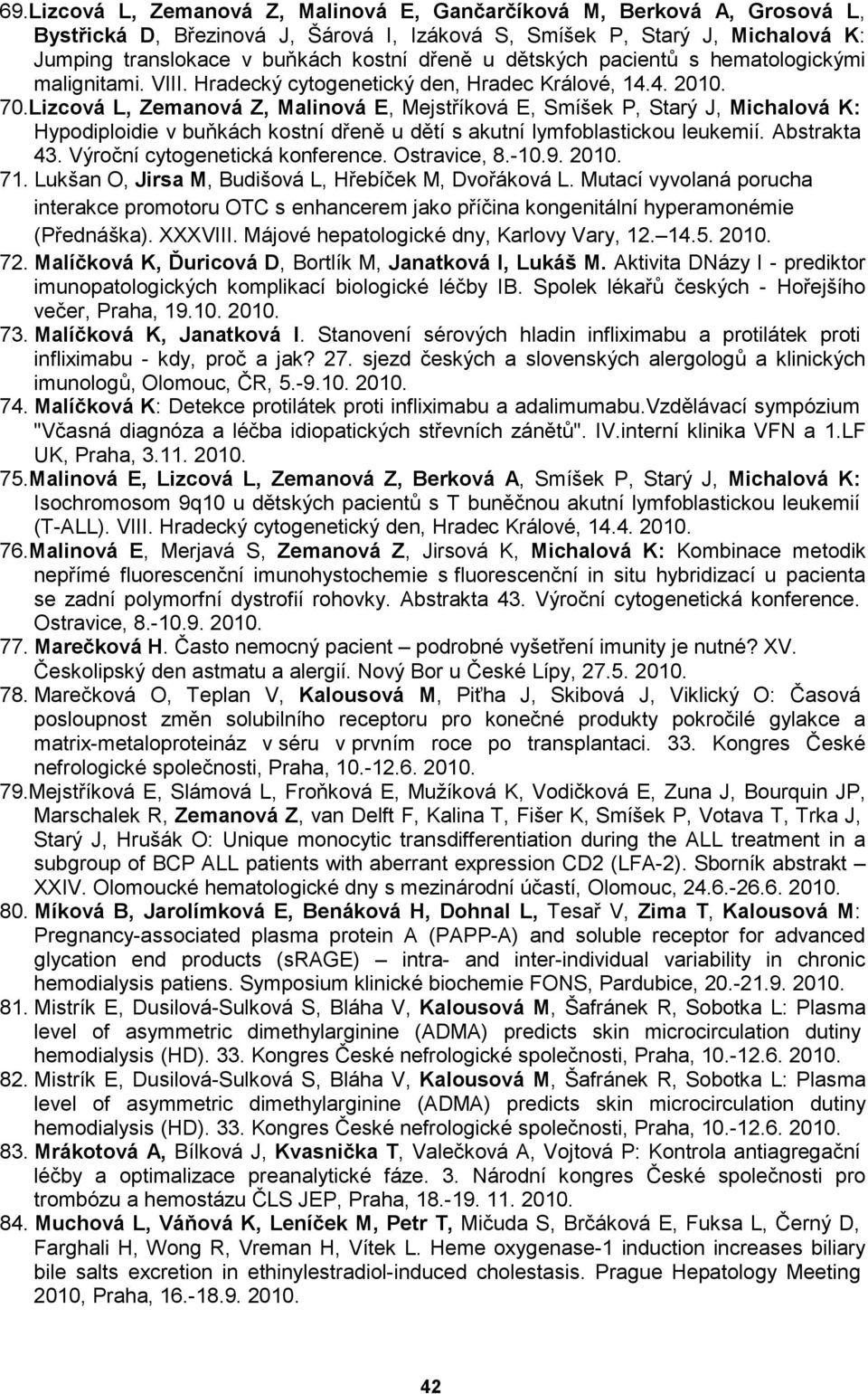 Lizcová L, Zemanová Z, Malinová E, Mejstříková E, Smíšek P, Starý J, Michalová K: Hypodiploidie v buňkách kostní dřeně u dětí s akutní lymfoblastickou leukemií. Abstrakta 43.