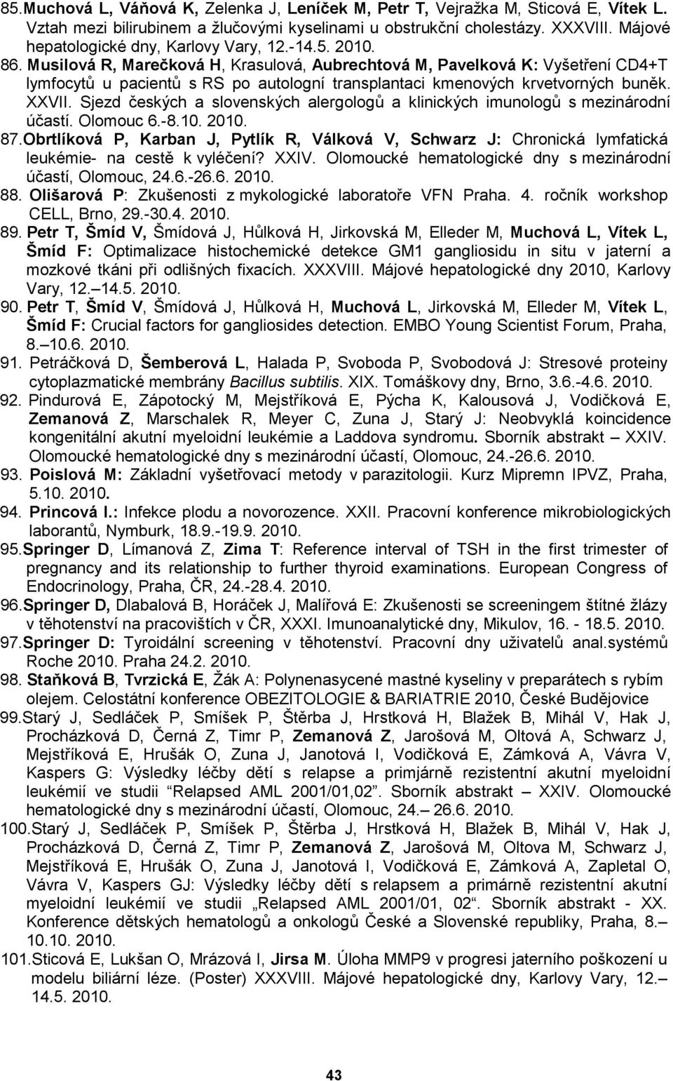 Musilová R, Marečková H, Krasulová, Aubrechtová M, Pavelková K: Vyšetření CD4+T lymfocytů u pacientů s RS po autologní transplantaci kmenových krvetvorných buněk. XXVII.