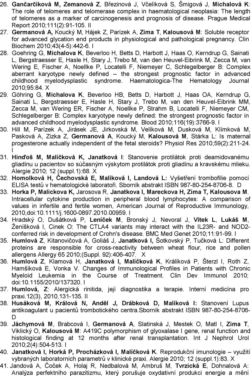 Germanová A, Koucký M, Hájek Z, Parízek A, Zima T, Kalousová M: Soluble receptor for advanced glycation end products in physiological and pathological pregnancy. Clin Biochem 2010;43(4-5):442-6. I 28.