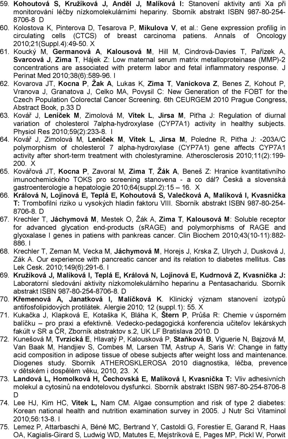 Koucký M, Germanová A, Kalousová M, Hill M, Cindrová-Davies T, Pařízek A, Svarcová J, Zima T, Hájek Z: Low maternal serum matrix metalloproteinase (MMP)-2 concentrations are associated with preterm