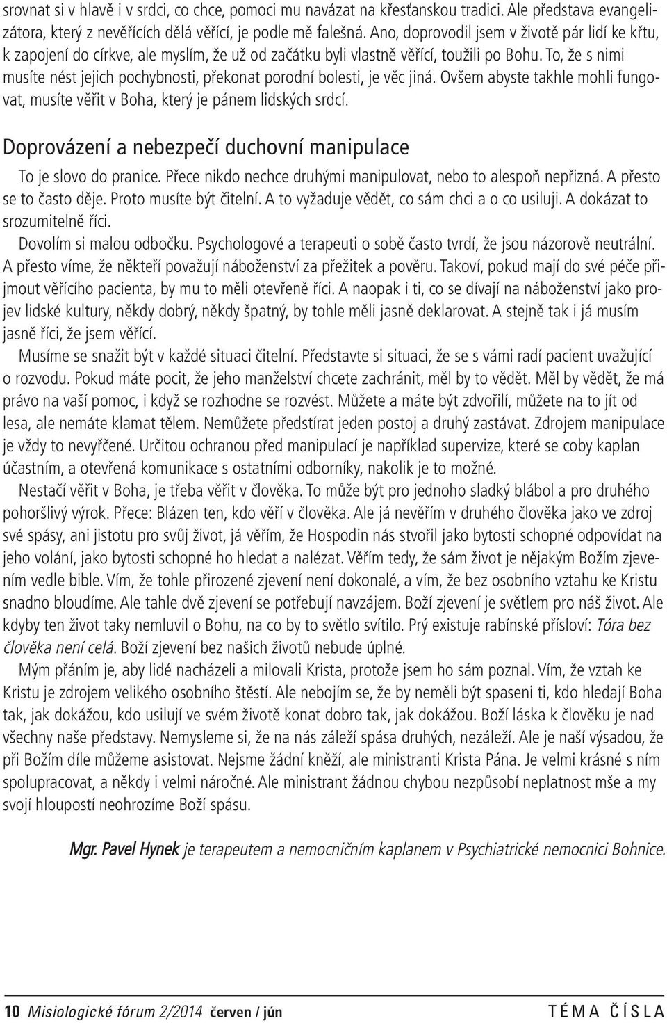 To, že s nimi musíte nést jejich pochybnosti, překonat porodní bolesti, je věc jiná. Ovšem abyste takhle mohli fungovat, musíte věřit v Boha, který je pánem lidských srdcí.