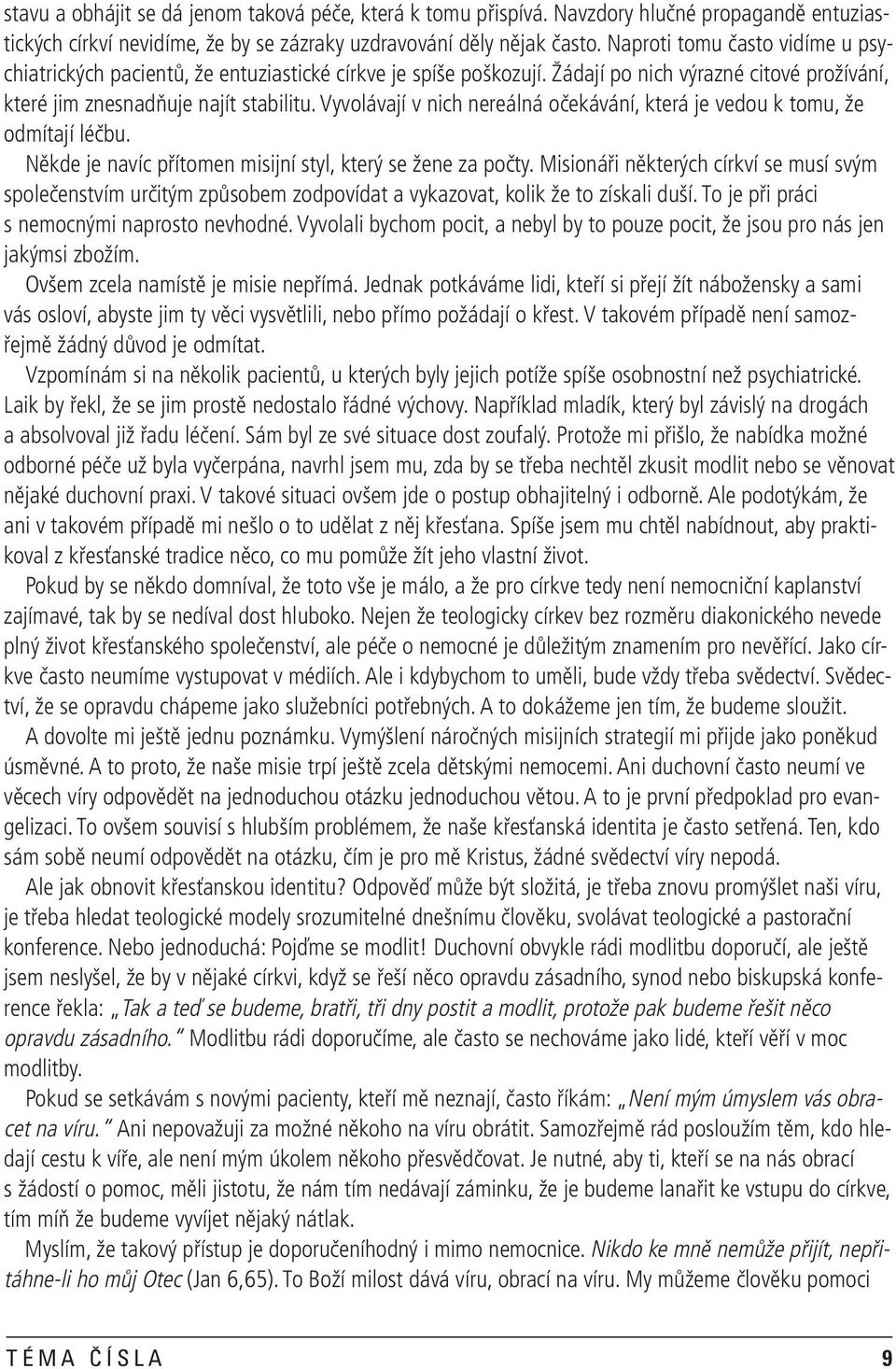 Vyvolávají v nich nereálná očekávání, která je vedou k tomu, že odmítají léčbu. Někde je navíc přítomen misijní styl, který se žene za počty.