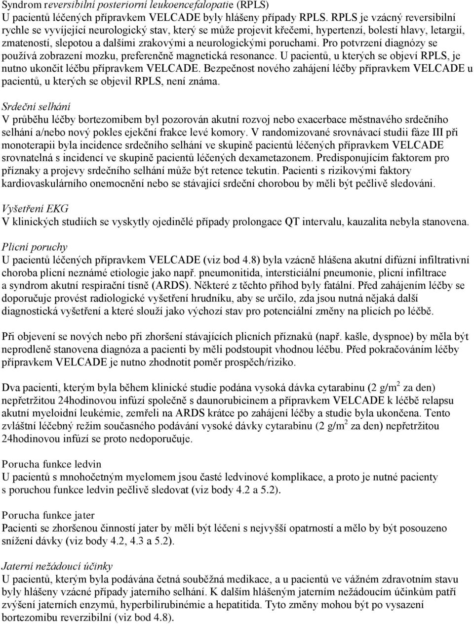 poruchami. Pro potvrzení diagnózy se používá zobrazení mozku, preferenčně magnetická resonance. U pacientů, u kterých se objeví RPLS, je nutno ukončit léčbu přípravkem VELCADE.