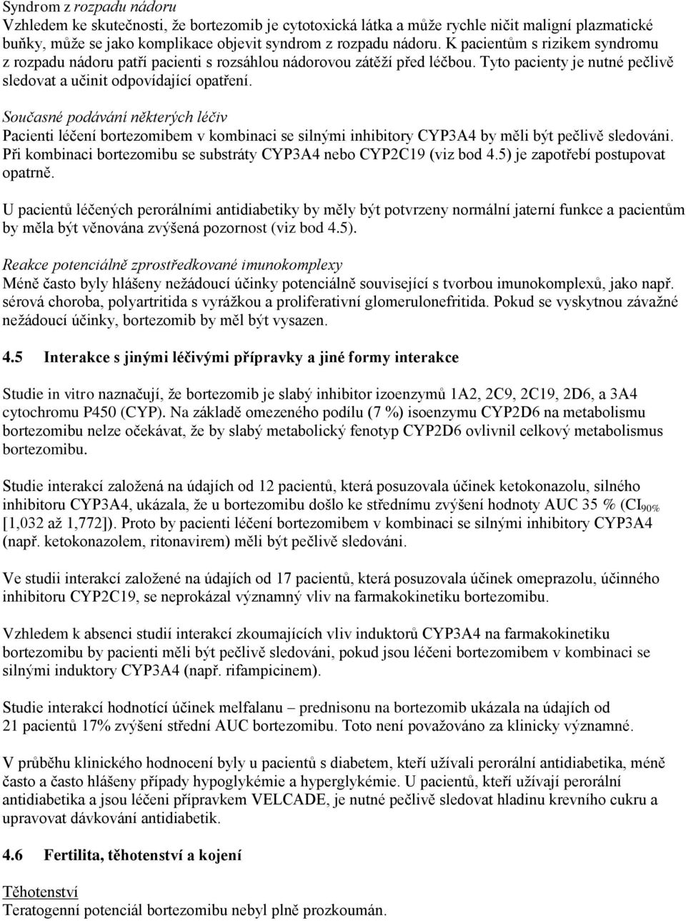 Současné podávání některých léčiv Pacienti léčení bortezomibem v kombinaci se silnými inhibitory CYP3A4 by měli být pečlivě sledováni.