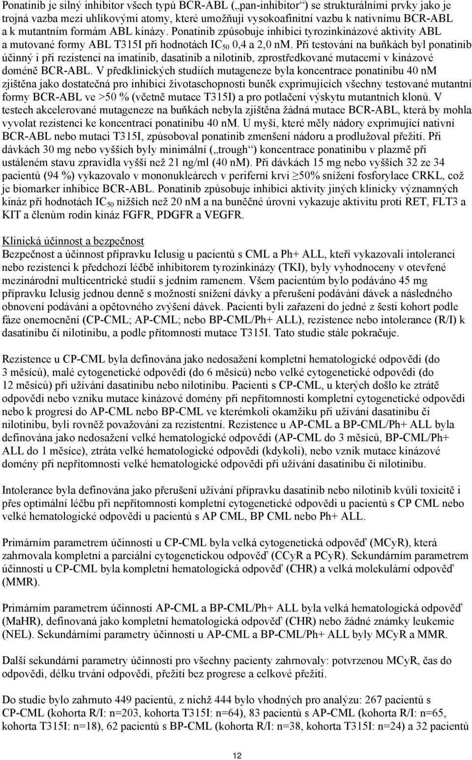 Při testování na buňkách byl ponatinib účinný i při rezistenci na imatinib, dasatinib a nilotinib, zprostředkované mutacemi v kinázové doméně BCR-ABL.