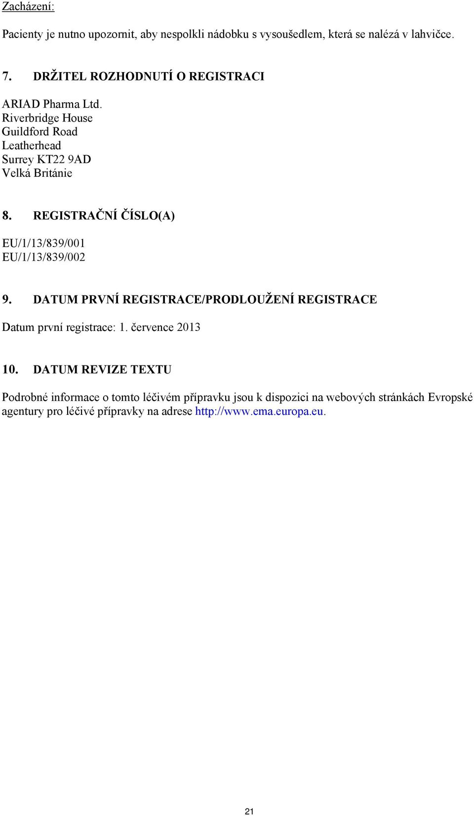 REGISTRAČNÍ ČÍSLO(A) EU/1/13/839/001 EU/1/13/839/002 9. DATUM PRVNÍ REGISTRACE/PRODLOUŽENÍ REGISTRACE Datum první registrace: 1.