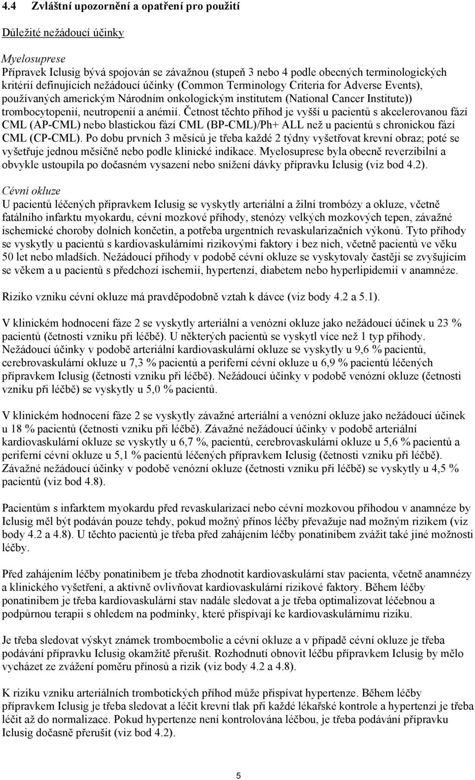 anémií. Četnost těchto příhod je vyšší u pacientů s akcelerovanou fází CML (AP-CML) nebo blastickou fází CML (BP-CML)/Ph+ ALL než u pacientů s chronickou fází CML (CP-CML).